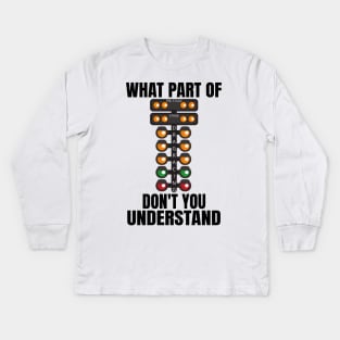 What Part Of Drag Racing Don't You Understand Kids Long Sleeve T-Shirt
